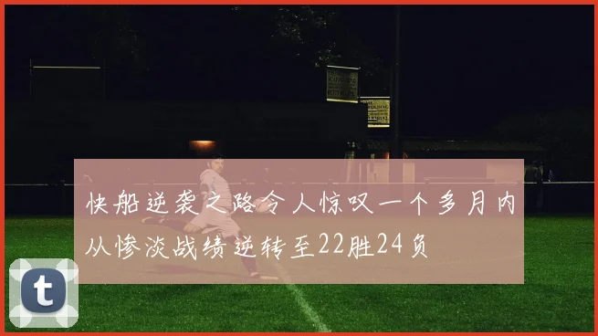 快船逆袭之路令人惊叹一个多月内从惨淡战绩逆转至22胜24负