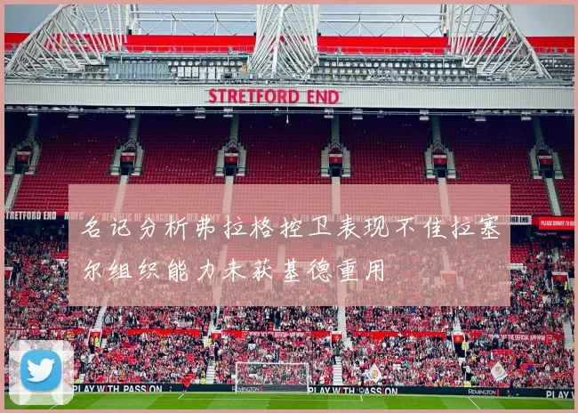 名记分析弗拉格控卫表现不佳拉塞尔组织能力未获基德重用