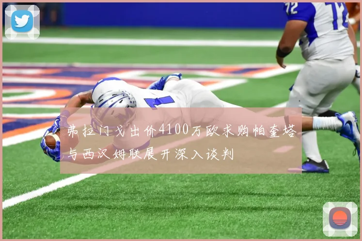 弗拉门戈出价4100万欧求购帕奎塔与西汉姆联展开深入谈判