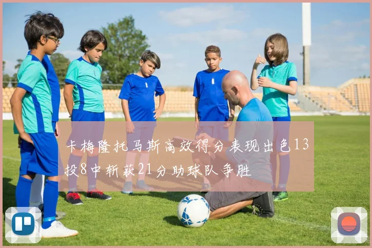 卡梅隆托马斯高效得分表现出色13投8中斩获21分助球队争胜